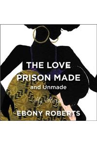 The Love Prison Made and Unmade