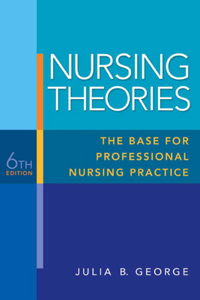 Nursing Theories: The Base for Professional Nursing Practice: The Base for Professional Nursing Practice