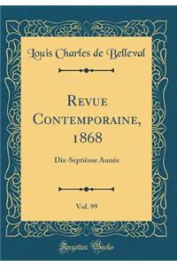 Revue Contemporaine, 1868, Vol. 99: Dix-SeptiÃ¨me AnnÃ©e (Classic Reprint)