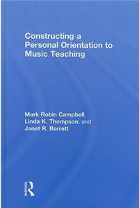 Constructing a Personal Orientation to Music Teaching