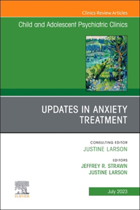 Updates in Anxiety Treatment, an Issue of Child and Adolescent Psychiatric Clinics of North America, E-Book
