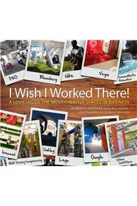 I Wish I Worked There?: A Look Inside the Most Creative Spaces in Business