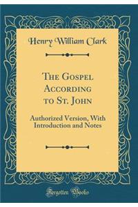 The Gospel According to St. John: Authorized Version, with Introduction and Notes (Classic Reprint)