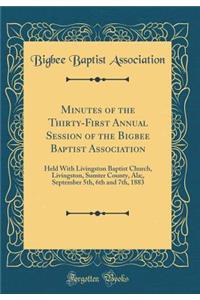 Minutes of the Thirty-First Annual Session of the Bigbee Baptist Association: Held with Livingston Baptist Church, Livingston, Sumter County, Ala;, September 5th, 6th and 7th, 1883 (Classic Reprint)