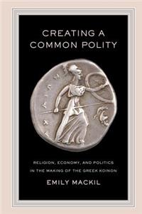 Creating a Common Polity: Religion, Economy, and Politics in the Making of the Greek Koinon Volume 55