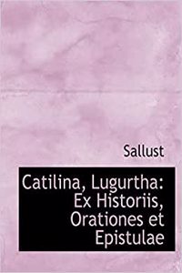 Catilina, Lugurtha: Ex Historiis, Orationes Et Epistulae (Large Print Edition)