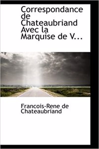 Correspondance de Chateaubriand Avec La Marquise de V...