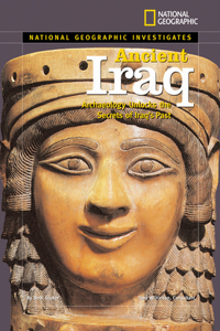 National Geographic Investigates: Ancient Iraq: Archaeology Unlocks the Secrets of Iraq's Past: Archaeology Unlocks the Secrets of Iraq's Past