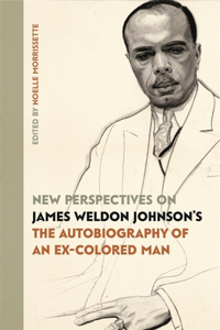 New Perspectives on James Weldon Johnson's "The Autobiography of an Ex-Colored Man"