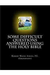 Some Difficult Questions Answered Using the Holy Bible