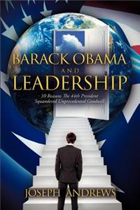 Barack Obama and Leadership: 10 Reasons the 44th President Squandered Unprecedented Goodwill