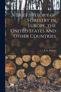 A Brief History of Forestry in Europe, the United States and Other Countries [microform]