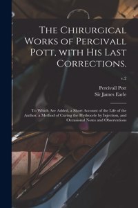 The Chirurgical Works of Percivall Pott, With His Last Corrections.