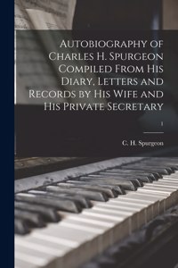 Autobiography of Charles H. Spurgeon Compiled From His Diary, Letters and Records by His Wife and His Private Secretary; 1