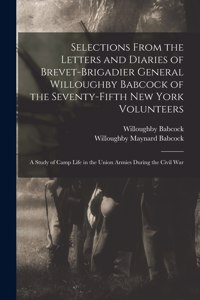 Selections From the Letters and Diaries of Brevet-Brigadier General Willoughby Babcock of the Seventy-fifth New York Volunteers