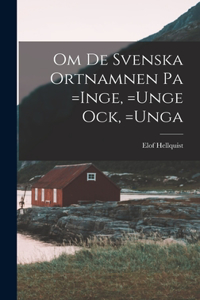 Om de Svenska Ortnamnen pa =Inge, =Unge ock, =Unga