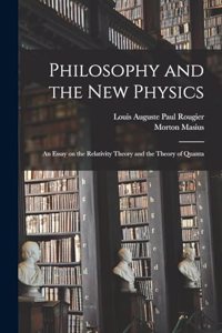 Philosophy and the new Physics; an Essay on the Relativity Theory and the Theory of Quanta