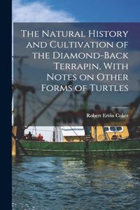 Natural History and Cultivation of the Diamond-back Terrapin, With Notes on Other Forms of Turtles