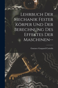 Lehrbuch Der Mechanik Fester Körper Und Der Berechnung Des Effektes Der Maschinen--