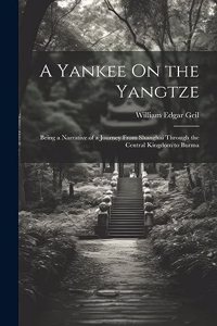 Yankee On the Yangtze: Being a Narrative of a Journey From Shanghai Through the Central Kingdom to Burma