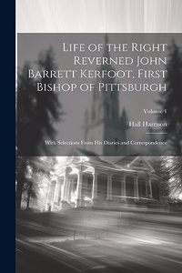 Life of the Right Reverned John Barrett Kerfoot, First Bishop of Pittsburgh