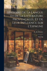 Histoire de la Langue et de la Littérature Provençales, et de Leur Influence sur L'Espagne