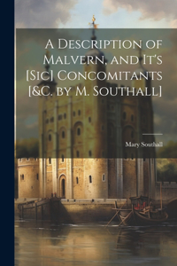 Description of Malvern, and It's [Sic] Concomitants [&c. by M. Southall]