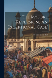 Mysore Reversion, 'An Exceptional Case'