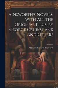 Ainsworth's Novels. With all the Original Illus. by George Cruikshank and Others
