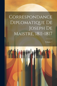 Correspondance Diplomatique De Joseph De Maistre, 1811-1817; Volume 1