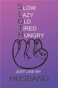 Slow Old Lazy Tired Hungry Just Like My Husband