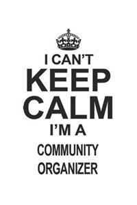 I Can't Keep Calm I'm A Community Organizer