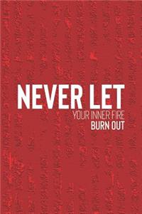 Never Let Your Inner Fire Burn Out