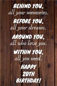 Behind You All Your Memories Before You All Your Dreams Happy 20th Birthday