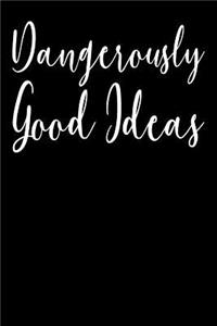Dangerously Good Ideas