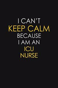 I Can't Keep Calm Because I Am An ICU Nurse