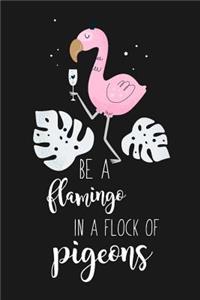 Be a Flamingo In a Flock of Pigeons