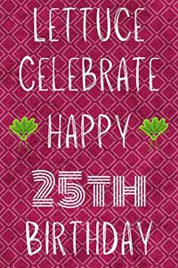 Lettuce Celebrate Happy 25th Birthday
