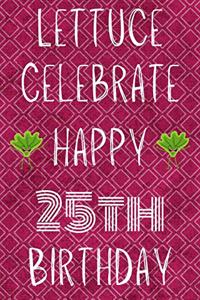 Lettuce Celebrate Happy 25th Birthday
