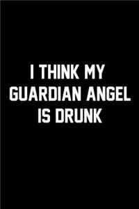I Think My Guardian Angel Is Drunk