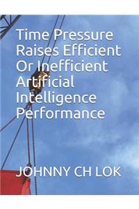 Time Pressure Raises Efficient Or Inefficient Artificial Intelligence Performance