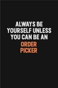 Always Be Yourself Unless You Can Be An Order Picker