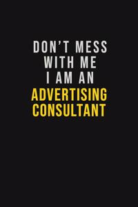 Don't Mess With Me I Am An Advertising Consultant