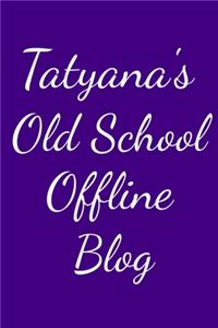Tatyana's Old School Offline Blog