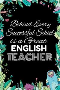 Behind Every Successful School is A Great English Teacher: Notebook for Teachers & Administrators To Write Goals, Ideas & Thoughts School Appreciation Day Gift