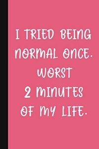 I Tried Being Normal Once. Worst 2 Minutes Of My Life.