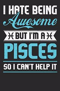 I Hate Being Awesome But I'm a Pisces So I Can't Help It