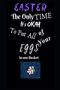 Easter the Only Time It's Okay to Put All Your Eggs in One Basket: Easter Egg Themed Journal - Large Size (8.5 by 11) - 125 Blank Pages - Best for Writing Down Your Thoughts about Christ, Jotting Ideas, Sketching Et