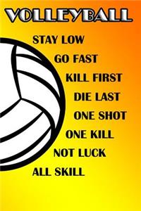 Volleyball Stay Low Go Fast Kill First Die Last One Shot One Kill Not Luck All Skill: College Ruled Composition Book