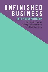 Unfinished Business - Get Er Done Notebook